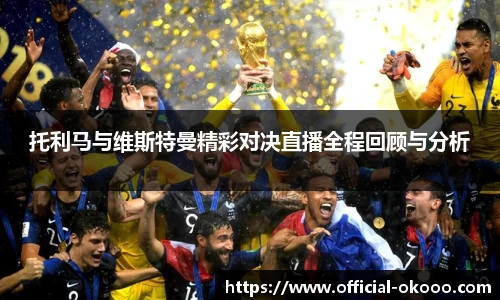 托利马与维斯特曼精彩对决直播全程回顾与分析