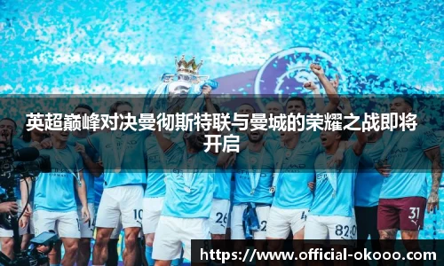 英超巅峰对决曼彻斯特联与曼城的荣耀之战即将开启
