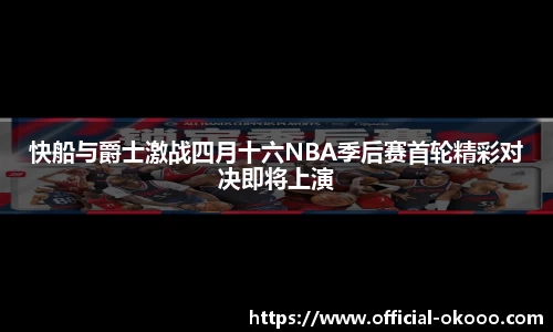 快船与爵士激战四月十六NBA季后赛首轮精彩对决即将上演