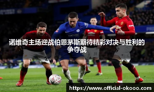 诺维奇主场迎战伯恩茅斯期待精彩对决与胜利的争夺战