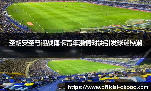 圣胡安圣马迎战博卡青年激情对决引发球迷热潮