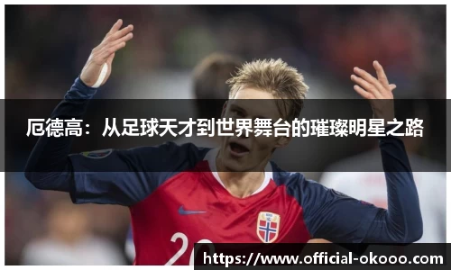 厄德高：从足球天才到世界舞台的璀璨明星之路