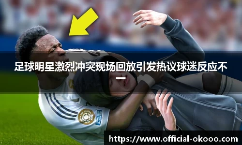 足球明星激烈冲突现场回放引发热议球迷反应不一