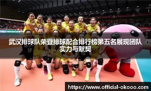 武汉排球队荣登排球配合排行榜第五名展现团队实力与默契