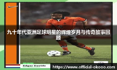 九十年代亚洲足球明星的辉煌岁月与传奇故事回顾