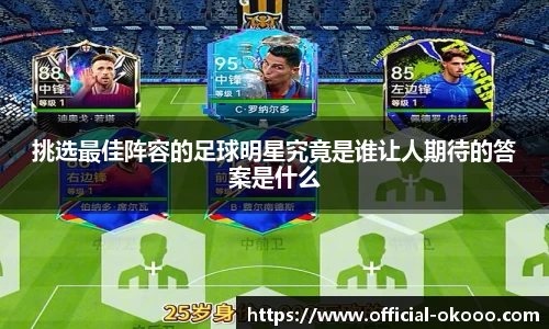 挑选最佳阵容的足球明星究竟是谁让人期待的答案是什么